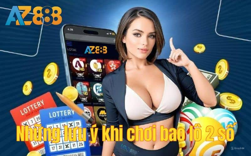 Những lưu ý khi chơi bao lô 2 số tại AZ888